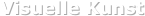 Visuelle Kunst